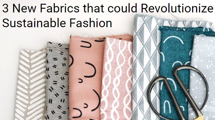 3 New Fabrics that could Revolutionize Sustainable Fashion