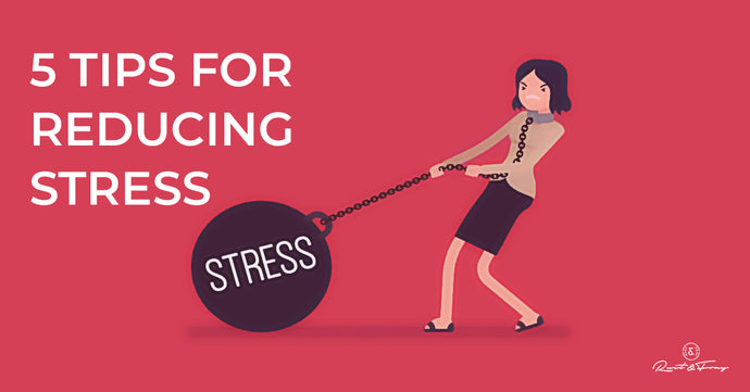 5 Tips for Reducing Stress