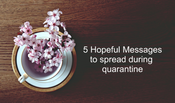 5 Hopeful Messages To Spread During Quarantine