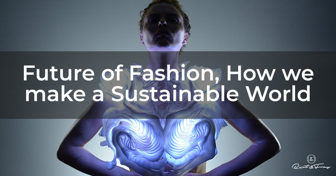 Future of Fashion, How we make a Sustainable World.