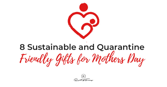 8 Sustainable and Quarantine Friendly Gifts for Mothers Day