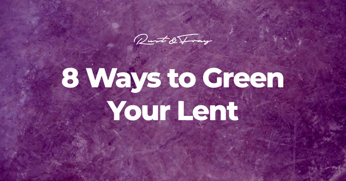 8 Ways to Green Your Lent