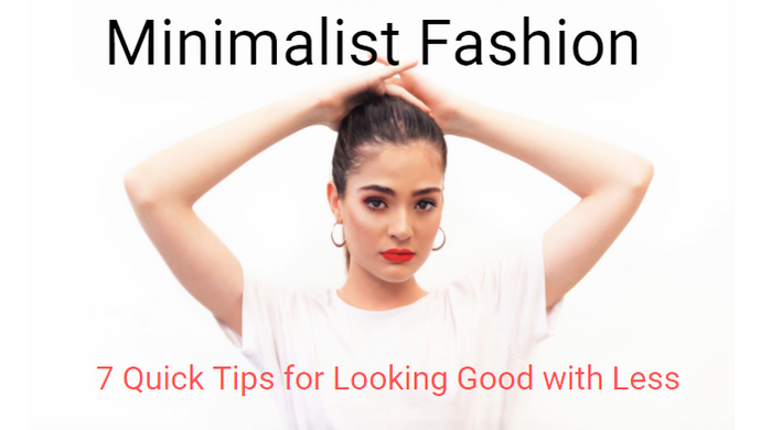 Minimalist Fashion: 7 Quick Tips to Look Good with Less