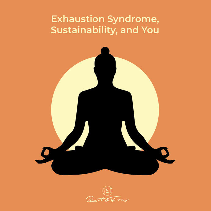 Exhaustion Syndrome, Sustainability and You